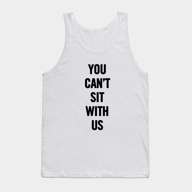 You Can't Sit With Us Tank Top by sergiovarela